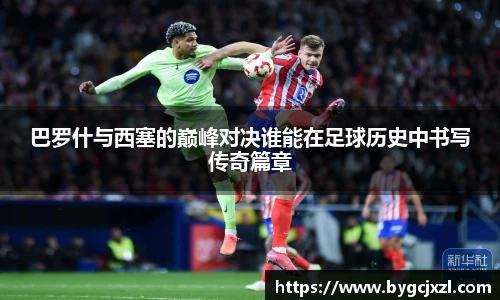 巴罗什与西塞的巅峰对决谁能在足球历史中书写传奇篇章